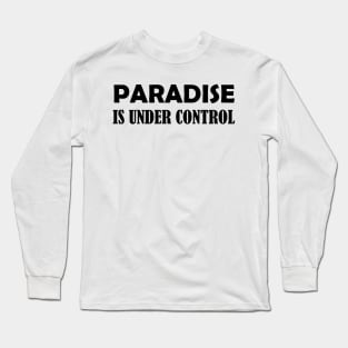 PARADISE IS UNDER CONTROL COOL MOTIVATIONAL Long Sleeve T-Shirt